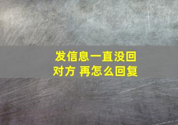 发信息一直没回对方 再怎么回复